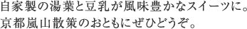 自家製湯葉と豆乳が風味豊かなスイーツに。京都嵐山散策のおともにぜひどうぞ。